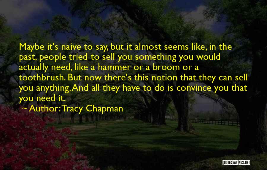 Tracy Chapman Quotes: Maybe It's Naive To Say, But It Almost Seems Like, In The Past, People Tried To Sell You Something You