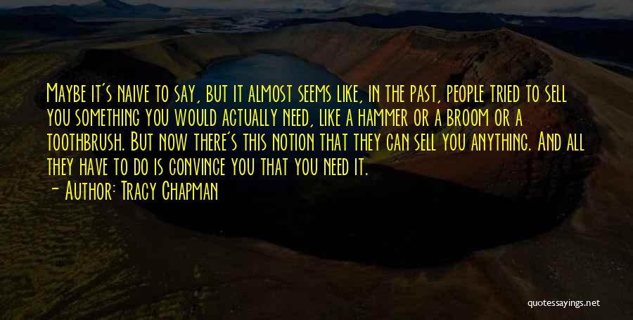 Tracy Chapman Quotes: Maybe It's Naive To Say, But It Almost Seems Like, In The Past, People Tried To Sell You Something You