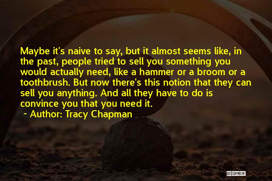 Tracy Chapman Quotes: Maybe It's Naive To Say, But It Almost Seems Like, In The Past, People Tried To Sell You Something You