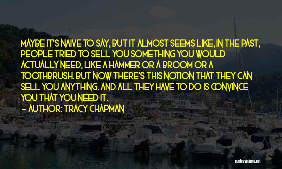 Tracy Chapman Quotes: Maybe It's Naive To Say, But It Almost Seems Like, In The Past, People Tried To Sell You Something You