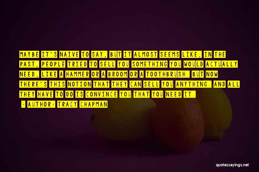 Tracy Chapman Quotes: Maybe It's Naive To Say, But It Almost Seems Like, In The Past, People Tried To Sell You Something You
