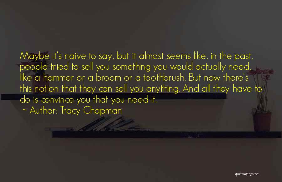 Tracy Chapman Quotes: Maybe It's Naive To Say, But It Almost Seems Like, In The Past, People Tried To Sell You Something You
