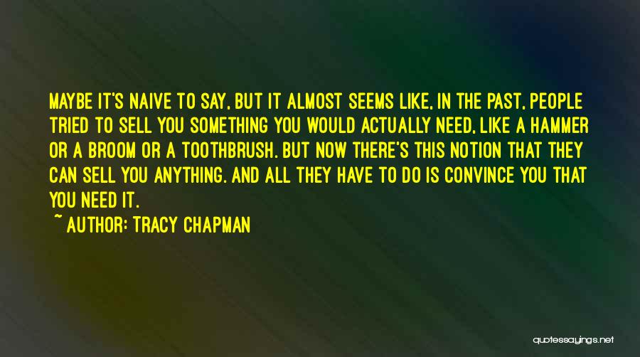 Tracy Chapman Quotes: Maybe It's Naive To Say, But It Almost Seems Like, In The Past, People Tried To Sell You Something You