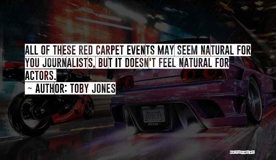 Toby Jones Quotes: All Of These Red Carpet Events May Seem Natural For You Journalists, But It Doesn't Feel Natural For Actors.