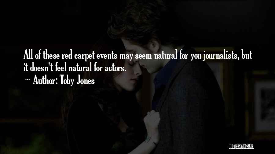 Toby Jones Quotes: All Of These Red Carpet Events May Seem Natural For You Journalists, But It Doesn't Feel Natural For Actors.