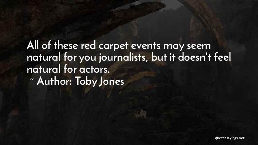 Toby Jones Quotes: All Of These Red Carpet Events May Seem Natural For You Journalists, But It Doesn't Feel Natural For Actors.