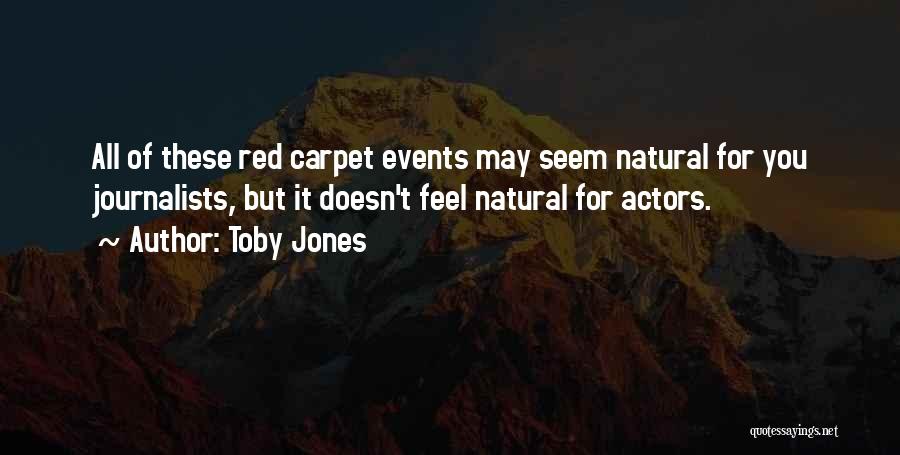 Toby Jones Quotes: All Of These Red Carpet Events May Seem Natural For You Journalists, But It Doesn't Feel Natural For Actors.