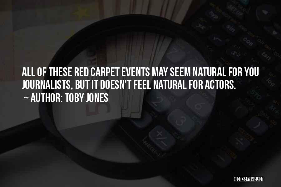 Toby Jones Quotes: All Of These Red Carpet Events May Seem Natural For You Journalists, But It Doesn't Feel Natural For Actors.