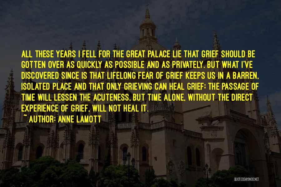 Anne Lamott Quotes: All These Years I Fell For The Great Palace Lie That Grief Should Be Gotten Over As Quickly As Possible