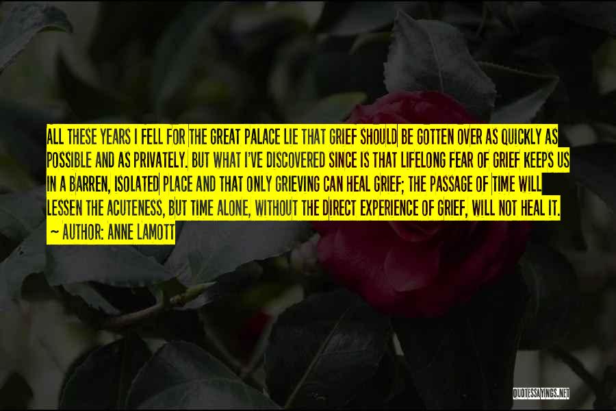 Anne Lamott Quotes: All These Years I Fell For The Great Palace Lie That Grief Should Be Gotten Over As Quickly As Possible