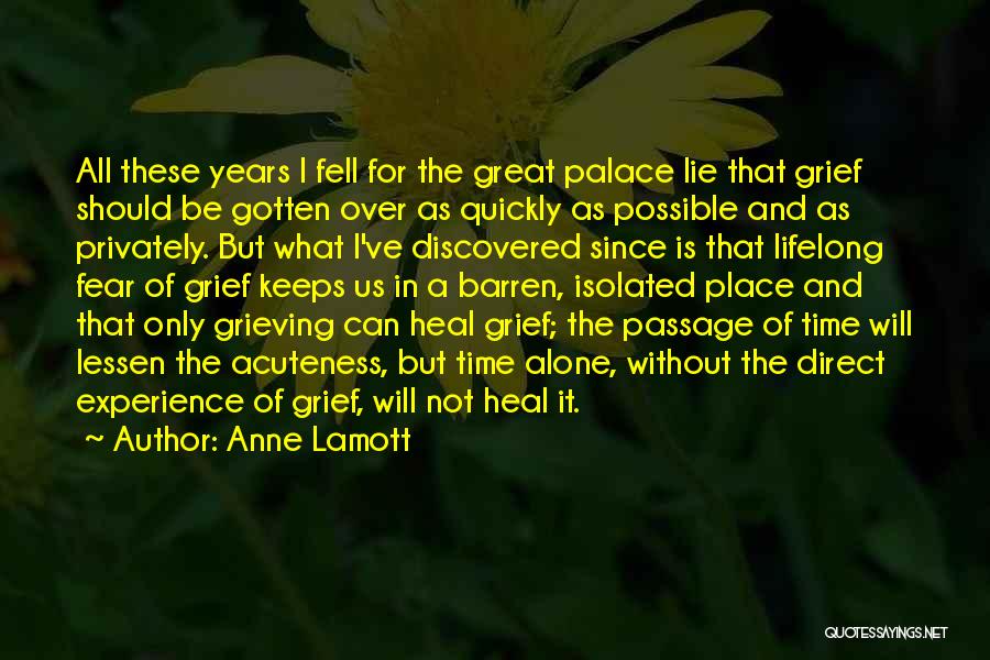 Anne Lamott Quotes: All These Years I Fell For The Great Palace Lie That Grief Should Be Gotten Over As Quickly As Possible