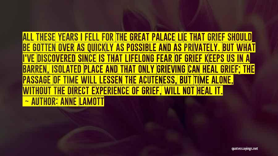 Anne Lamott Quotes: All These Years I Fell For The Great Palace Lie That Grief Should Be Gotten Over As Quickly As Possible