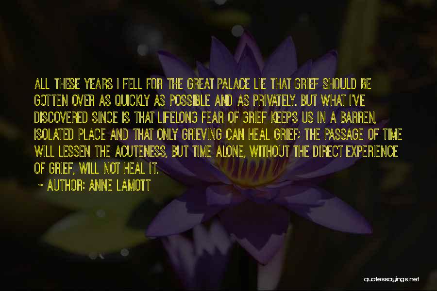 Anne Lamott Quotes: All These Years I Fell For The Great Palace Lie That Grief Should Be Gotten Over As Quickly As Possible