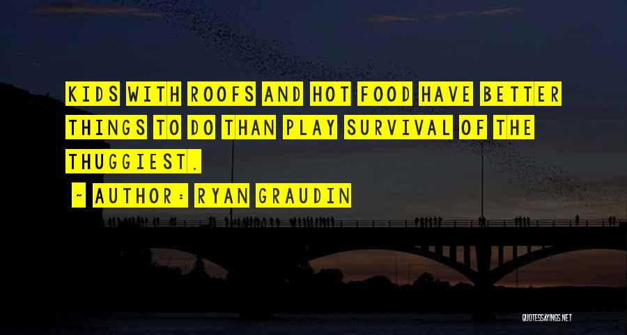 Ryan Graudin Quotes: Kids With Roofs And Hot Food Have Better Things To Do Than Play Survival Of The Thuggiest.