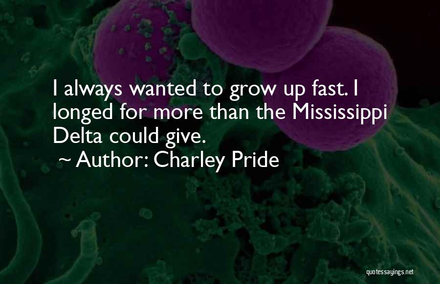 Charley Pride Quotes: I Always Wanted To Grow Up Fast. I Longed For More Than The Mississippi Delta Could Give.
