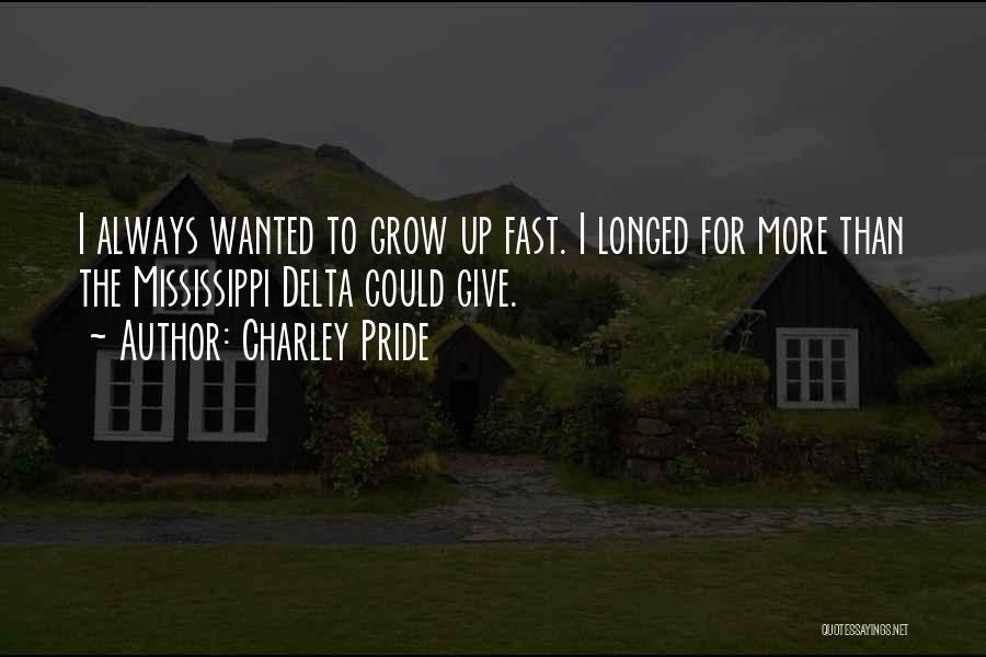 Charley Pride Quotes: I Always Wanted To Grow Up Fast. I Longed For More Than The Mississippi Delta Could Give.