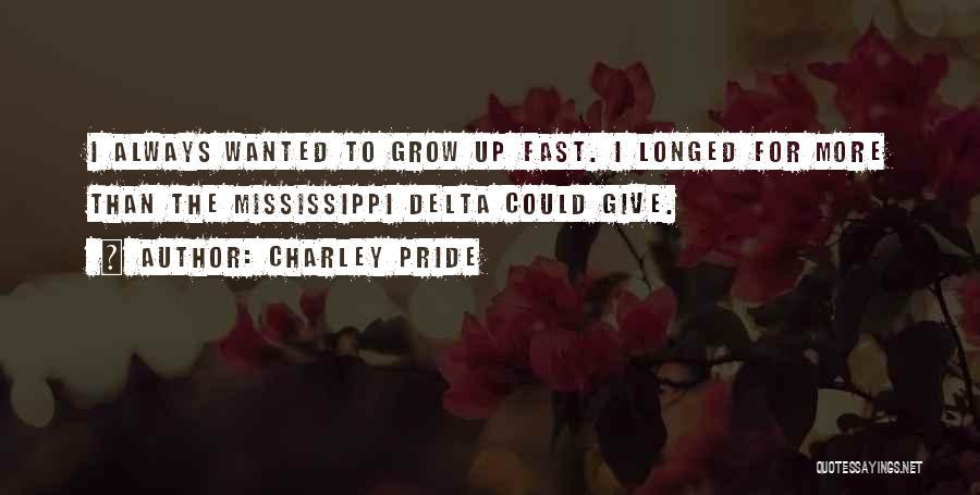 Charley Pride Quotes: I Always Wanted To Grow Up Fast. I Longed For More Than The Mississippi Delta Could Give.