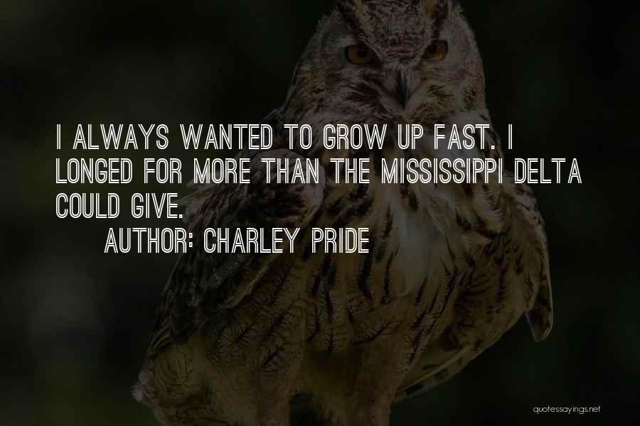 Charley Pride Quotes: I Always Wanted To Grow Up Fast. I Longed For More Than The Mississippi Delta Could Give.