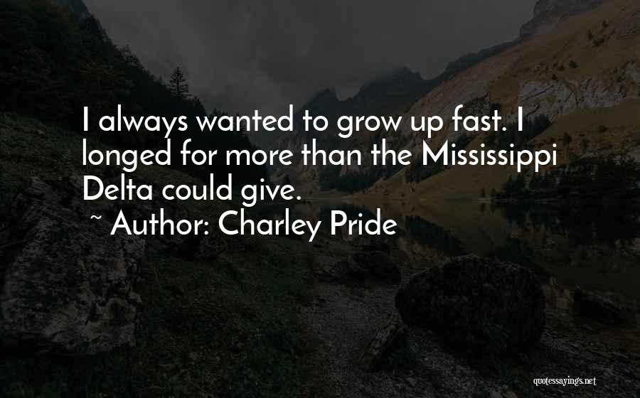 Charley Pride Quotes: I Always Wanted To Grow Up Fast. I Longed For More Than The Mississippi Delta Could Give.