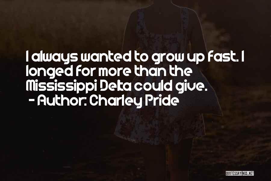 Charley Pride Quotes: I Always Wanted To Grow Up Fast. I Longed For More Than The Mississippi Delta Could Give.