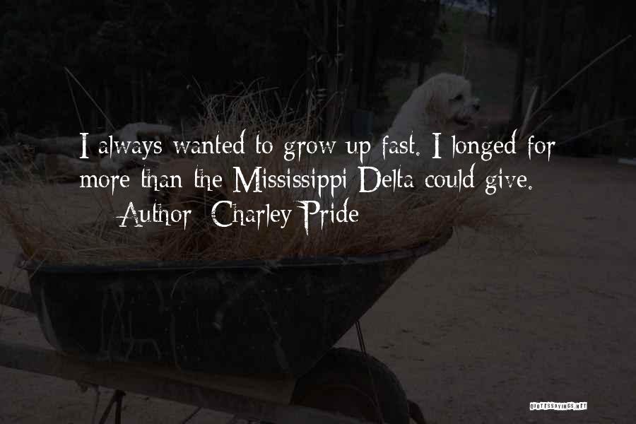 Charley Pride Quotes: I Always Wanted To Grow Up Fast. I Longed For More Than The Mississippi Delta Could Give.