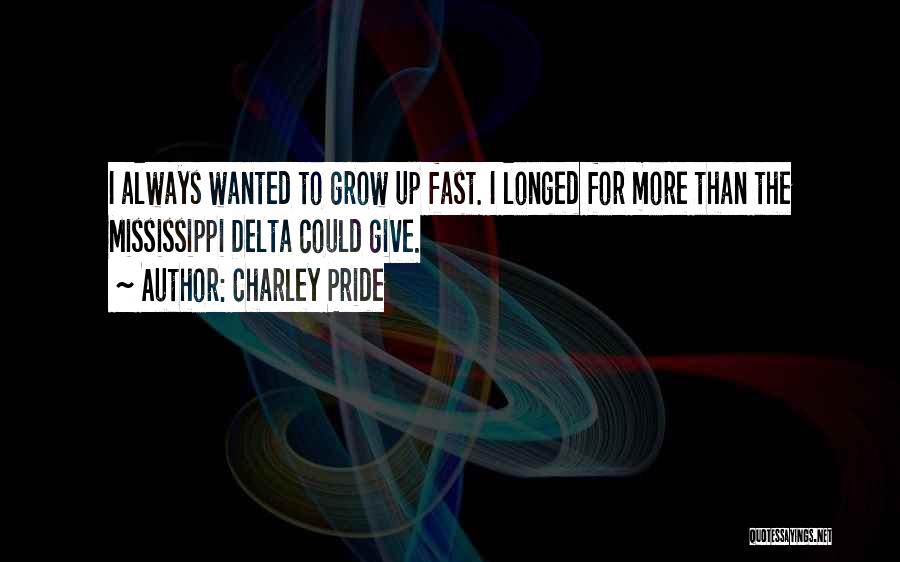 Charley Pride Quotes: I Always Wanted To Grow Up Fast. I Longed For More Than The Mississippi Delta Could Give.