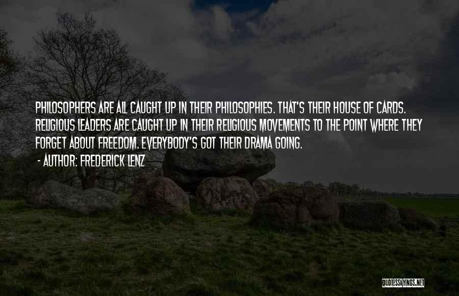 Frederick Lenz Quotes: Philosophers Are All Caught Up In Their Philosophies. That's Their House Of Cards. Religious Leaders Are Caught Up In Their