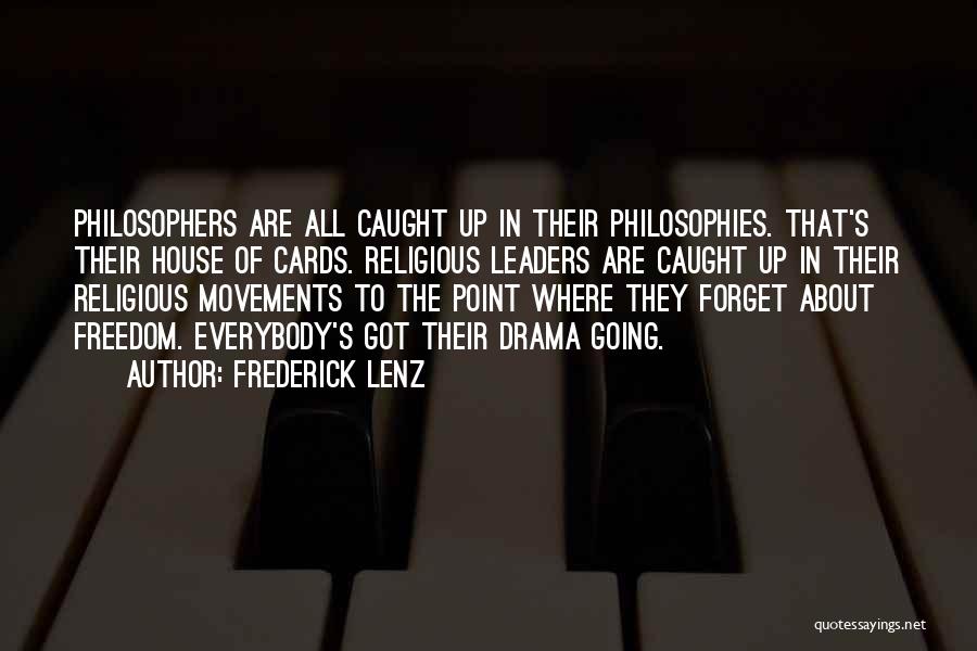 Frederick Lenz Quotes: Philosophers Are All Caught Up In Their Philosophies. That's Their House Of Cards. Religious Leaders Are Caught Up In Their