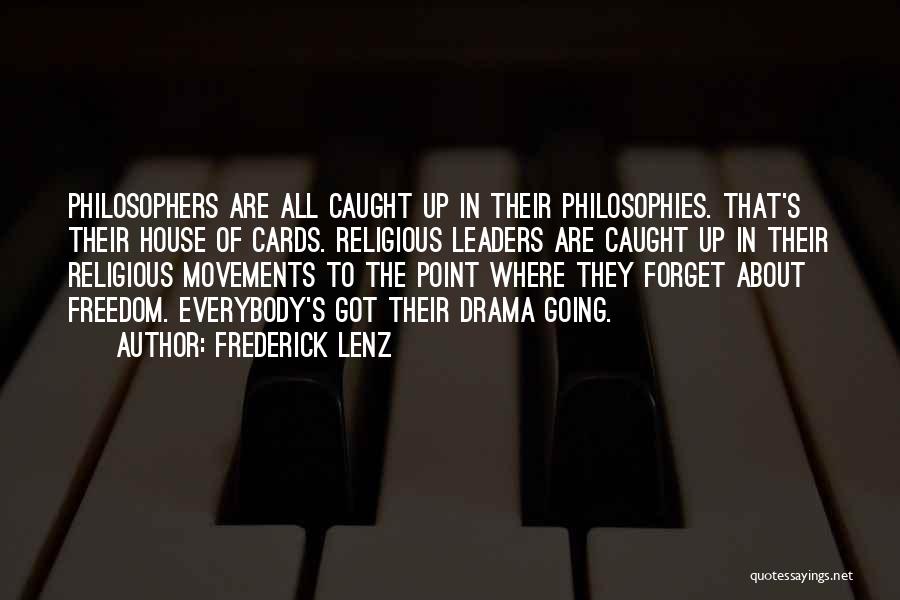 Frederick Lenz Quotes: Philosophers Are All Caught Up In Their Philosophies. That's Their House Of Cards. Religious Leaders Are Caught Up In Their