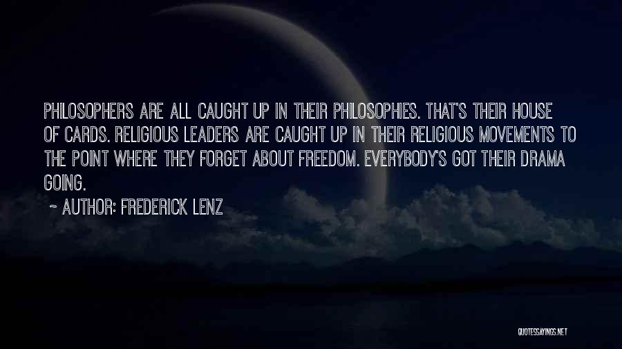 Frederick Lenz Quotes: Philosophers Are All Caught Up In Their Philosophies. That's Their House Of Cards. Religious Leaders Are Caught Up In Their