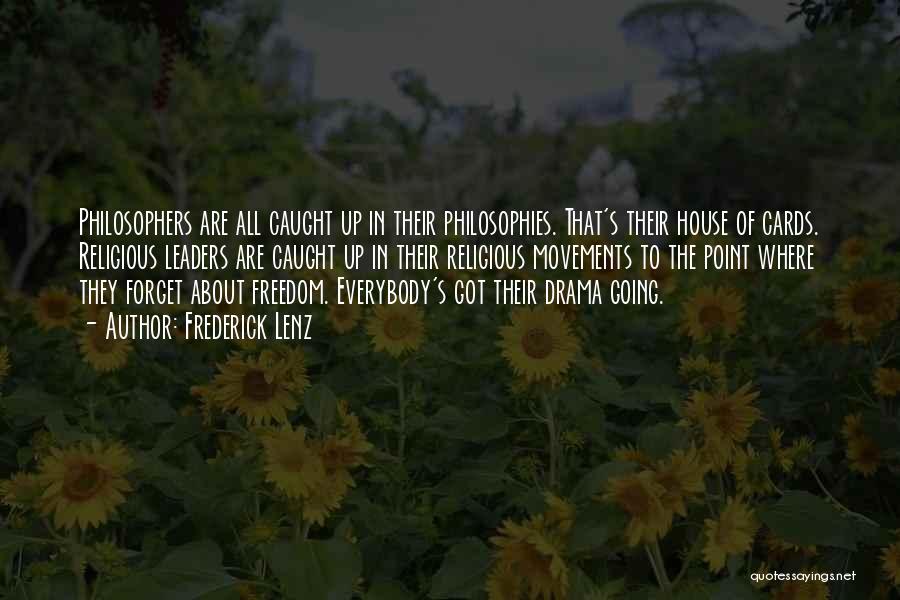 Frederick Lenz Quotes: Philosophers Are All Caught Up In Their Philosophies. That's Their House Of Cards. Religious Leaders Are Caught Up In Their