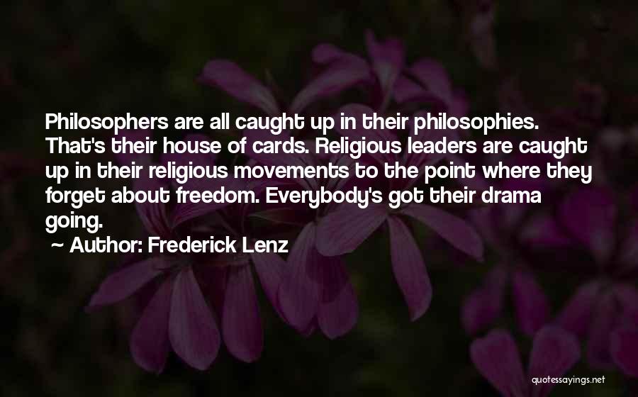 Frederick Lenz Quotes: Philosophers Are All Caught Up In Their Philosophies. That's Their House Of Cards. Religious Leaders Are Caught Up In Their