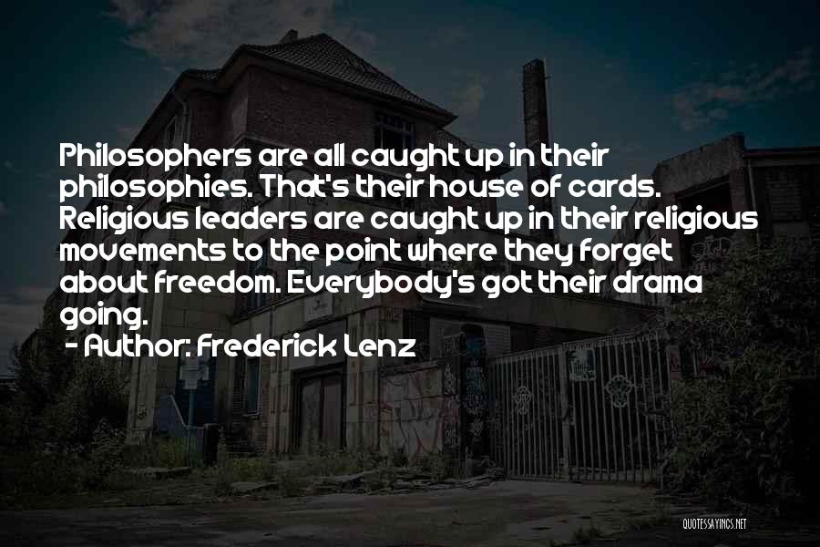 Frederick Lenz Quotes: Philosophers Are All Caught Up In Their Philosophies. That's Their House Of Cards. Religious Leaders Are Caught Up In Their