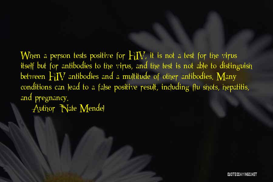 Nate Mendel Quotes: When A Person Tests Positive For Hiv, It Is Not A Test For The Virus Itself But For Antibodies To