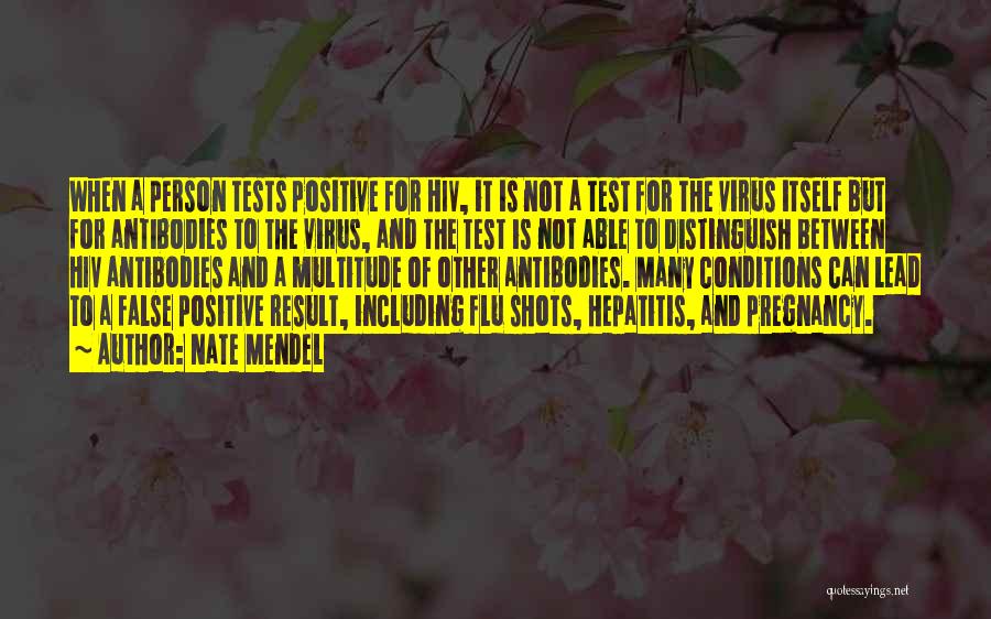 Nate Mendel Quotes: When A Person Tests Positive For Hiv, It Is Not A Test For The Virus Itself But For Antibodies To