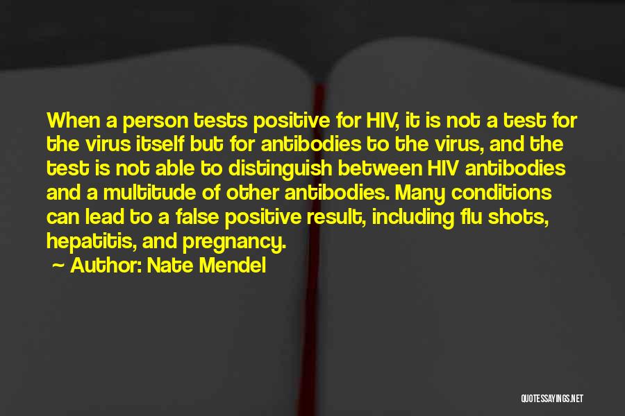 Nate Mendel Quotes: When A Person Tests Positive For Hiv, It Is Not A Test For The Virus Itself But For Antibodies To