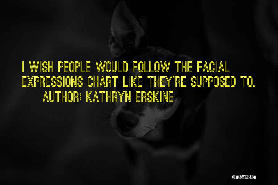 Kathryn Erskine Quotes: I Wish People Would Follow The Facial Expressions Chart Like They're Supposed To.