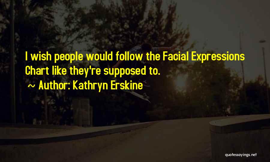 Kathryn Erskine Quotes: I Wish People Would Follow The Facial Expressions Chart Like They're Supposed To.