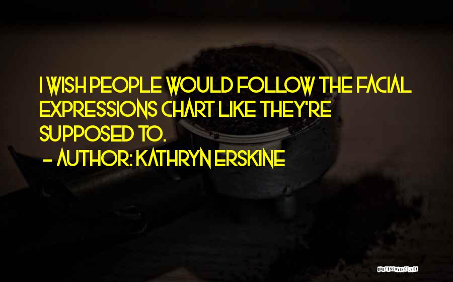 Kathryn Erskine Quotes: I Wish People Would Follow The Facial Expressions Chart Like They're Supposed To.