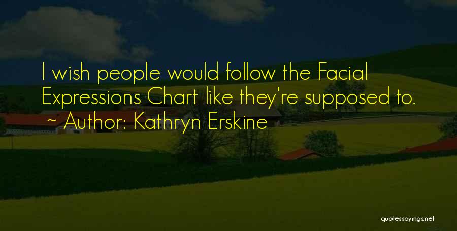Kathryn Erskine Quotes: I Wish People Would Follow The Facial Expressions Chart Like They're Supposed To.