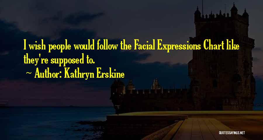 Kathryn Erskine Quotes: I Wish People Would Follow The Facial Expressions Chart Like They're Supposed To.
