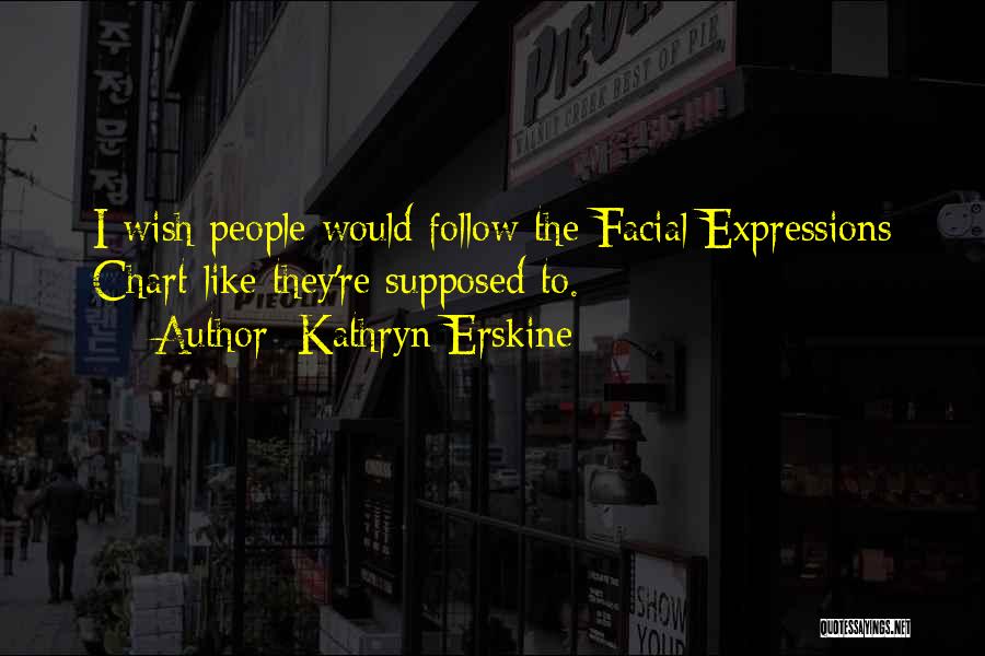 Kathryn Erskine Quotes: I Wish People Would Follow The Facial Expressions Chart Like They're Supposed To.