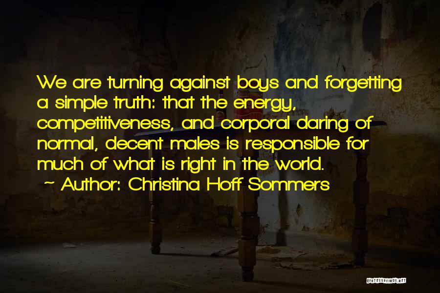 Christina Hoff Sommers Quotes: We Are Turning Against Boys And Forgetting A Simple Truth: That The Energy, Competitiveness, And Corporal Daring Of Normal, Decent