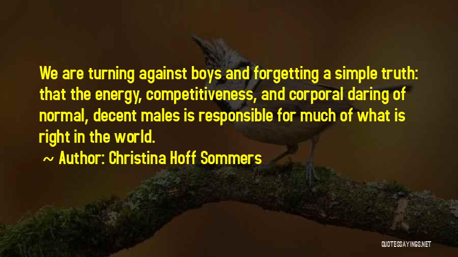 Christina Hoff Sommers Quotes: We Are Turning Against Boys And Forgetting A Simple Truth: That The Energy, Competitiveness, And Corporal Daring Of Normal, Decent