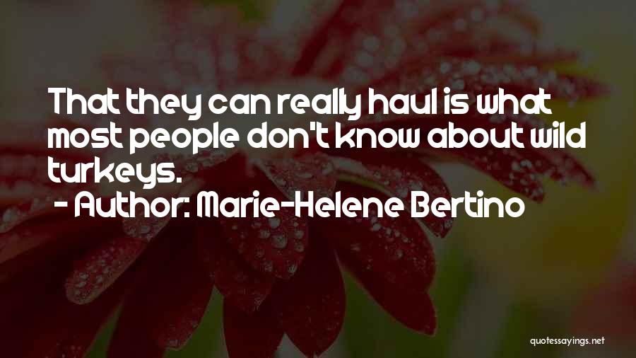 Marie-Helene Bertino Quotes: That They Can Really Haul Is What Most People Don't Know About Wild Turkeys.