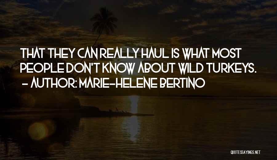 Marie-Helene Bertino Quotes: That They Can Really Haul Is What Most People Don't Know About Wild Turkeys.