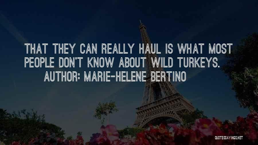 Marie-Helene Bertino Quotes: That They Can Really Haul Is What Most People Don't Know About Wild Turkeys.