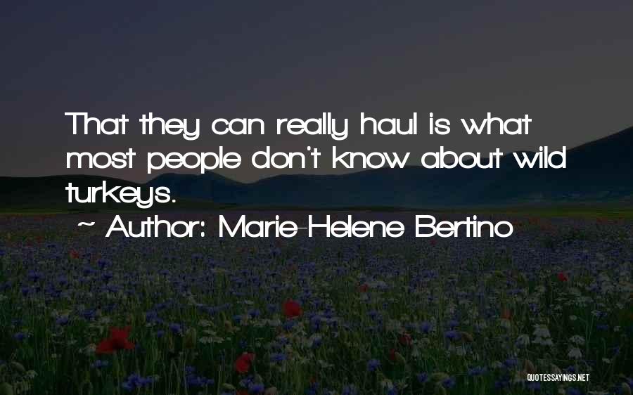 Marie-Helene Bertino Quotes: That They Can Really Haul Is What Most People Don't Know About Wild Turkeys.