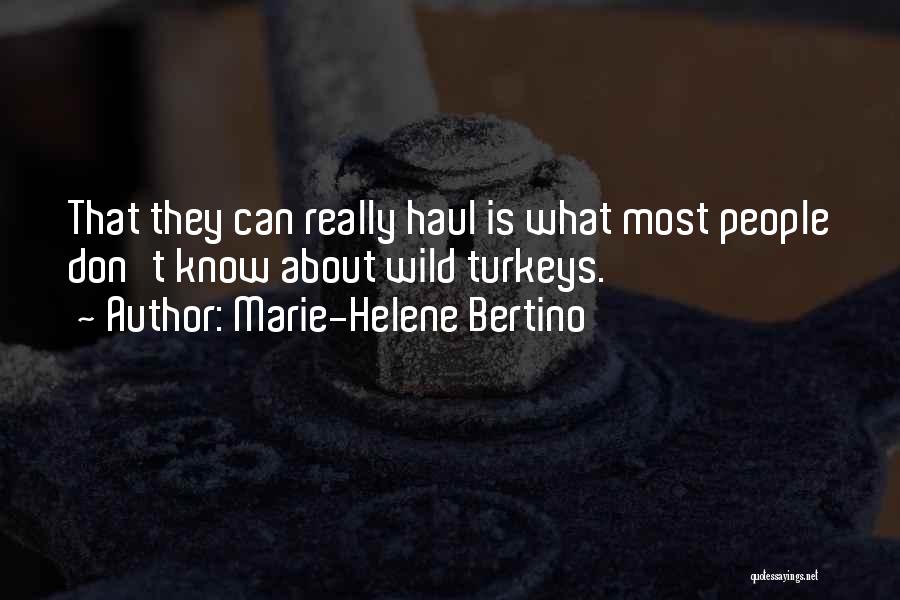 Marie-Helene Bertino Quotes: That They Can Really Haul Is What Most People Don't Know About Wild Turkeys.