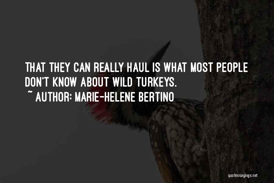 Marie-Helene Bertino Quotes: That They Can Really Haul Is What Most People Don't Know About Wild Turkeys.